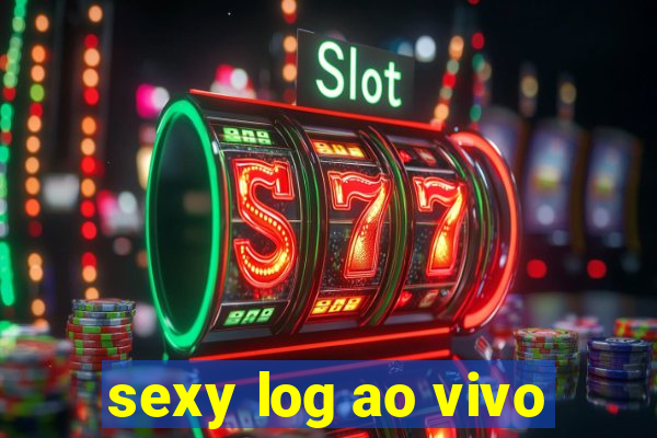 sexy log ao vivo